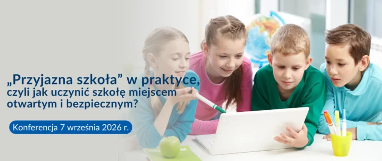 Konferencja „Przyjazna szkoła” – jak budować otwartą i bezpieczną placówkę?
